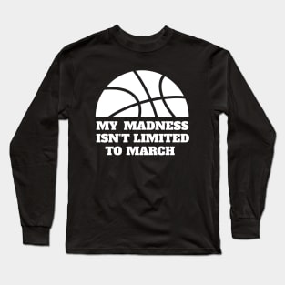 My Madness Knows No Month Basketball Design Long Sleeve T-Shirt